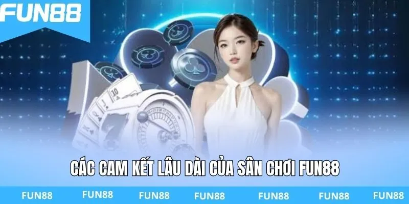 Các cam kết lâu dài của sân chơi FUN88