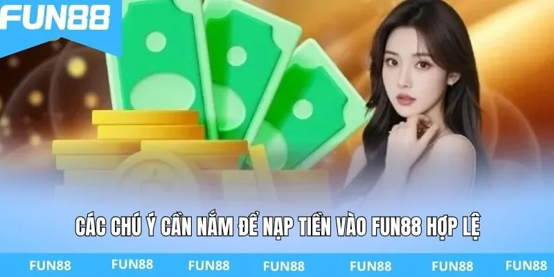 Các chú ý cần nắm để nạp tiền vào FUN88 hợp lệ