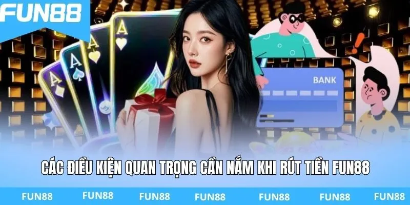 Các điều kiện quan trọng cần nắm khi rút tiền Fun88
