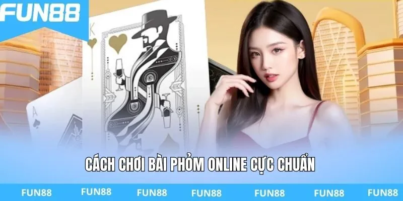 Cách chơi bài Phỏm online cực chuẩn 