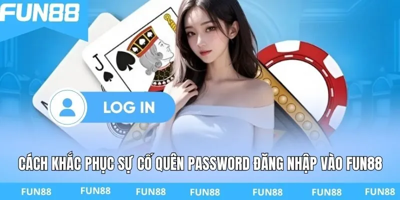 Cách khắc phục sự cố quên password đăng nhập vào FUN88