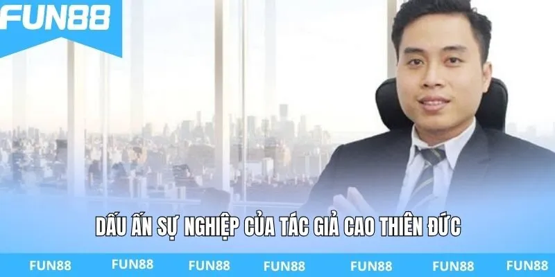 Dấu ấn sự nghiệp của tác giả Cao Thiên Đức