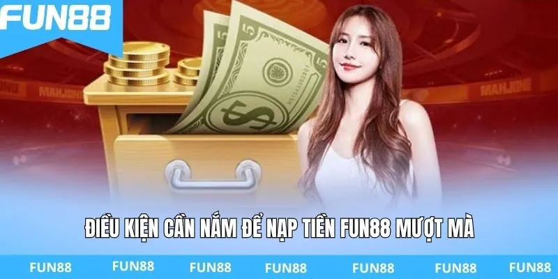 Điều kiện cần nắm để nạp tiền FUN88 mượt mà