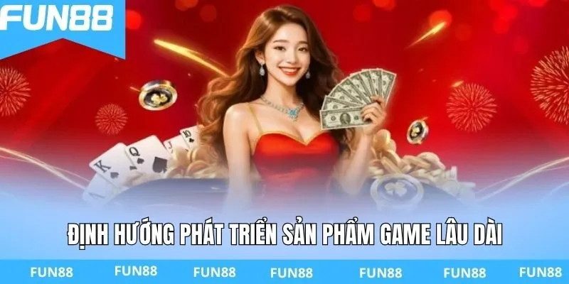 Định hướng phát triển sản phẩm game lâu dài