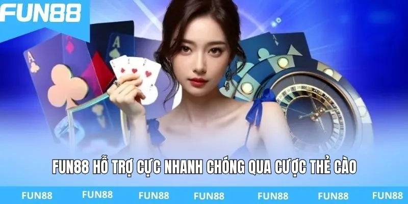 FUN88 hỗ trợ cực nhanh chóng qua cược thẻ cào