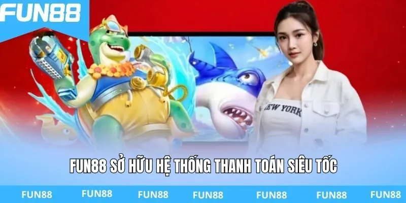 FUN88 sở hữu hệ thống thanh toán siêu tốc