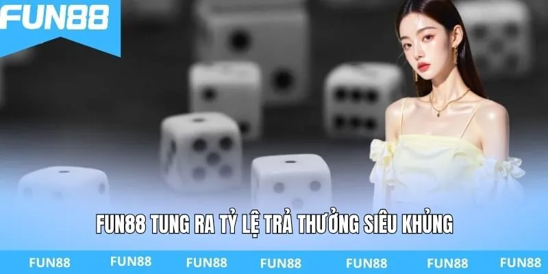 Fun88 tung ra tỷ lệ trả thưởng siêu khủng