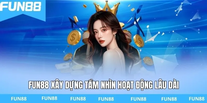FUN88 xây dựng tầm nhìn hoạt động lâu dài