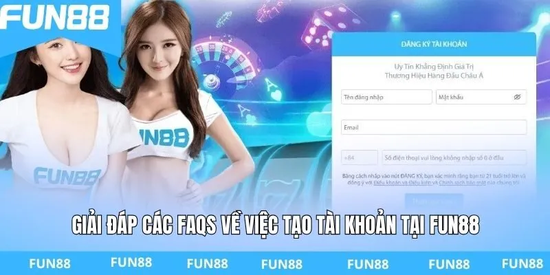 Giải đáp các FAQs về việc tạo tài khoản tại FUN88