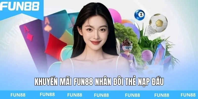 Khuyến mãi FUN88 nhân đôi thẻ nạp đầu
