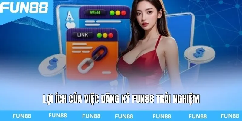 Lợi ích của việc đăng ký Fun88 trải nghiệm