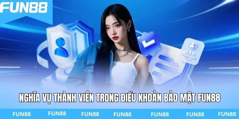 Nghĩa vụ thành viên trong điều khoản bảo mật FUN88