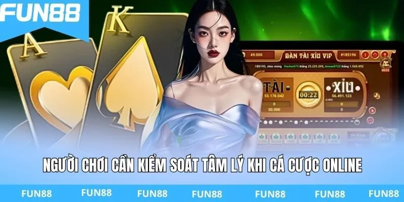 Người chơi cần kiểm soát tâm lý khi cá cược online