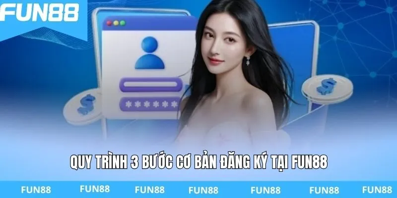 Quy trình 3 bước cơ bản đăng ký tại FUN88