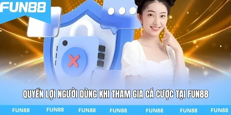 Quyền lợi người dùng khi tham gia cá cược tại FUN88