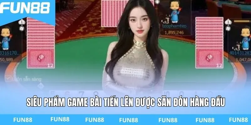 Siêu phẩm game bài tiến lên được săn đón hàng đầu