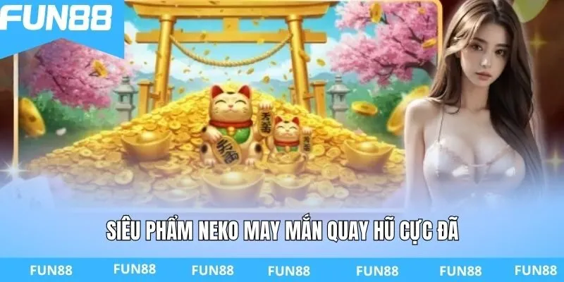 Siêu phẩm Neko May Mắn quay hũ cực đã