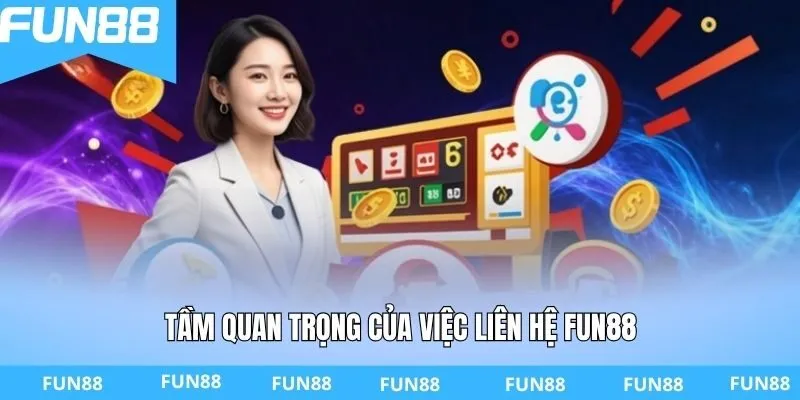 Tầm quan trọng của việc liên hệ FUN88