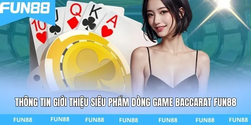 Thông tin giới thiệu siêu phẩm dòng game Baccarat FUN88