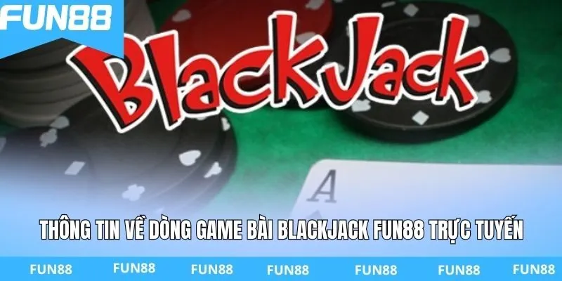 Thông tin về dòng game bài Blackjack Fun88 trực tuyến