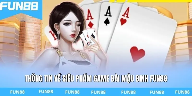 Thông tin về siêu phẩm game bài mậu binh Fun88