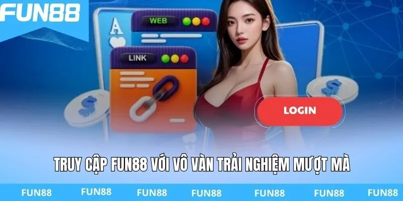 Truy cập FUN88 với vô vàn trải nghiệm mượt mà