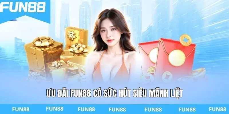 Ưu đãi FUN88 có sức hút siêu mãnh liệt