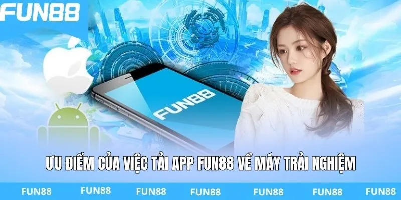 Ưu điểm của việc tải app FUN88 về máy trải nghiệm